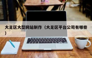 郯城大足区大型网站制作（大足区平台公司有哪些）