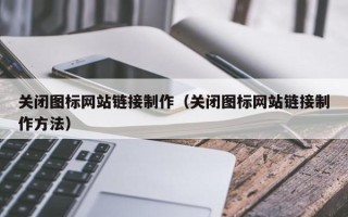 郯城关闭图标网站链接制作（关闭图标网站链接制作方法）