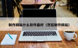 郯城制作网站什么软件最好（然后制作网站）